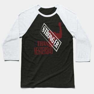 stronger than yesterday Baseball T-Shirt